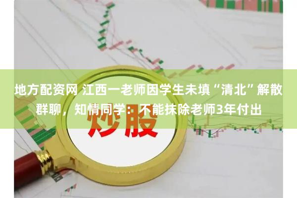 地方配资网 江西一老师因学生未填“清北”解散群聊，知情同学：不能抹除老师3年付出